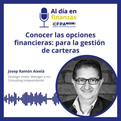47º #PódcastEFPA 'Al día en finanzas'. Conocer las opciones para utilizar en la gestión de carteras 47º #PódcastEFPA 'Al día en finanzas'. Conocer las opciones para utilizar en la gestión de carteras